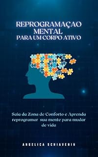 Livro REPROGRAMAÇÃO MENTAL PARA UM CORPO ATIVO: Saia Da Zona De Conforto e Descubra Como Tornar a Atividade Física um Hábito Natural