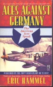 Aces Against Germany: The American Aces Speak by Eric Hammel
