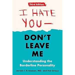 I Hate You–Don’t Leave Me: Third Edition: Understanding the Borderline Personality