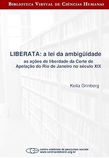 Livro Liberata - a lei da ambigüidade as ações de liberdade da Corte de Apelação do Rio de Janeiro no século XI