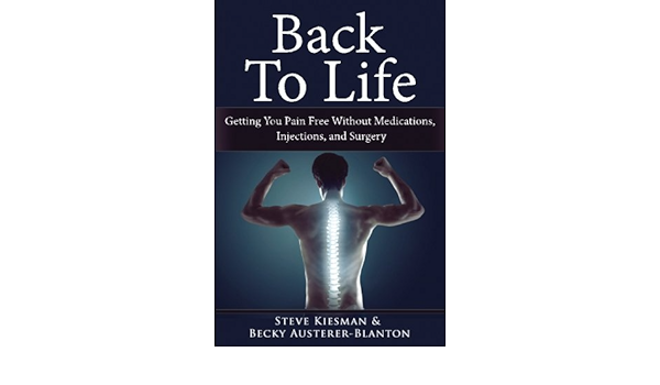 Back To Life Getting You Pain Free Without Medications Injections And Surgery Kiesman Steven A Austerer Blanton Dr Rebecca A 9781545364567 Amazon Com Books
