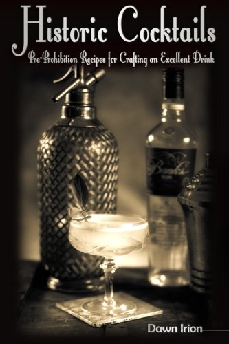 Historic Cocktails Pre Prohibition Recipes For Crafting An Excellent Drink Irion Dawn 9781533064929 Amazon Com Books