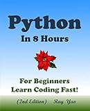 PYTHON: In 8 Hours, For Beginners, Learn Coding Fast! (2nd Edition)