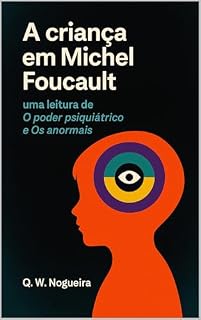 Livro A criança em Michel Foucault: uma leitura de O poder psiquiátrico e Os anormais