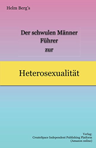 Der schwulen Männer Führer zur Heterosexualität (German Edition)