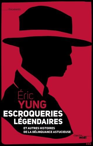Escroqueries légendaires et autres histoires de la délinquance astucieuse