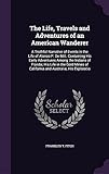 The Life, Travels and Adventures of an American Wanderer: A Truthful Narrative of Events in the Life by 