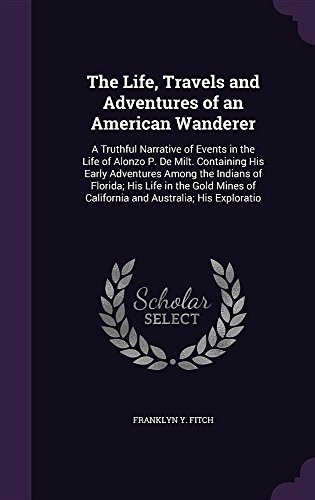 The Life, Travels and Adventures of an American Wanderer: A Truthful Narrative of Events in the Life by Franklyn Y Fitch