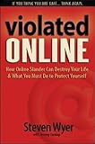 Violated Online: How Online Slander Can Destroy Your Life & What You Must Do to Protect Yourself by 