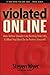 Violated Online: How Online Slander Can Destroy Your Life & What You Must Do to Protect Yourself by 