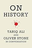On History: Tariq Ali and Oliver Stone in Conversation by Oliver Stone, Tariq Ali