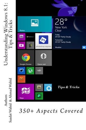 Understanding Windows 8 1 Tips Tricks 350 Aspects Covered Windows 8 Series Wahid Mr Saadat Wahid Mr Ahmad Amazon Com Books