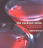 The Cocktail Bible: Over 600 Cocktails Shaken, Stirred and On the Rocks by Sarah Ford