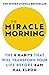 The Miracle Morning: The 6 Habits That Will Transform Your Life Before 8AM