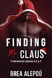 Finding Mr. Claus (Enchanted Legends H.E.A Book 1) by Brea Alepoú