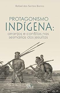 Livro Protagonismo Indígena: arranjos e conflitos nas sesmarias dos jesuítas
