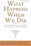 What Happens When We Die?: A Groundbreaking Study into the Nature of Life and Death