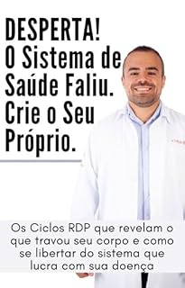Livro DESPERTA! O Sistema de Saúde Faliu. Crie o Seu Próprio.: Os Ciclos RDP que revelam o que travou seu corpo e como se libertar do sistema que lucra com sua doença