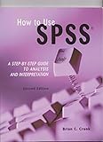 How to Use SPSS: A Step-By-Step Guide to Analysis and Interpretation by