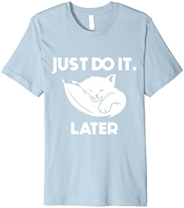 Men's just do it later cat shirt mens &amp; ladies unisex kitten XL Baby Blue