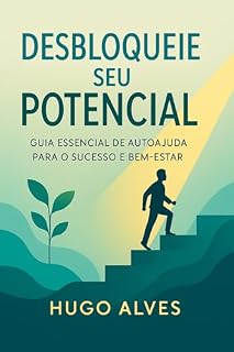Livro Desbloqueie Seu Potencial: Guia Essencial de Autoajuda para o Sucesso e Bem-Estar