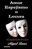 Amor espejismo o locura: una jugada maestra de la mente (Spanish Edition) by Miguel Tames, Patrick Peters