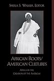African Roots/American Cultures: Africa in the Creation of the Americas, , 0742501655