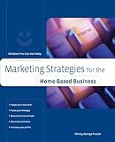 Marketing Strategies for the Home-Based Business: Solutions You Can Use Today (Home-Based Business Series)