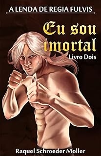 Livro A Lenda de Regia Fulvis: Eu Sou Imortal