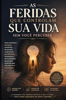 Livro As Feridas que Controlam Sua Vida sem Você Perceber: Como identificar as marcas emocionais do passado, romper padrões e recuperar o controle da sua vida.