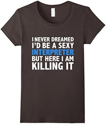 Womens Never Dreamed I'd be a Sexy Interpreter Funny T-shirt Gift Large Asphalt