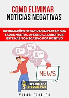 Livro Como eliminar Noíticias Negativas: Saiba converter isso em vantagem para você