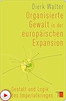 Organisierte Gewalt in der europauml;ischen Expansion: Gestalt und Logik des Imperialkrieges (German Edition)