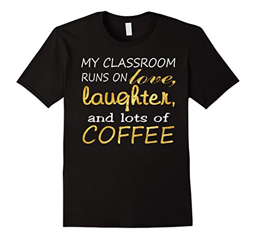 Mens My Classroom Runs On Love Laughter And Lots Of Coffee Shirt Medium Black