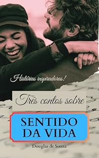 Livro TRÊS CONTOS SOBRE O SENTIDO DA VIDA: Histórias Inspiradoras de fé e esperança na humanidade.