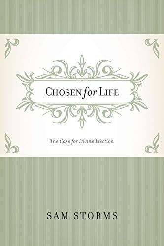 Sam StormsChosen for Life: The Case for Divine Election