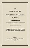 The History of the Last Trial by Jury for Atheism in England : A Fragment of Autobiography, Submitted for the Perusal of Her Majesty's Attorney-General and the British Clergy, Holyoake, George Jacob, 158477553X