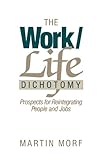 The Work-Life Dichotomy : Prospects for Reintegrating People and Jobs, Morf, Martin, 0899304214