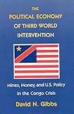 The Political Economy of Third World Intervention: Mines, Money, and U.S. Policy in the Congo Crisis (American Politics and Political Economy Series)