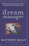 [(The Dream Manager: Acheive Results Beyond Your Dreams by Helping Your Employees Fulfill Theirs )] [Author: Matthew Kelly] [Feb-2008]