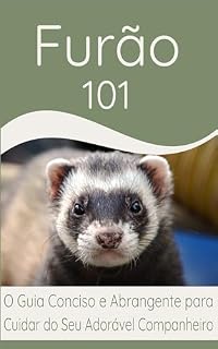 Livro Furão 101: O Guia Conciso e Abrangente para Cuidar do Seu Adorável Companheiro