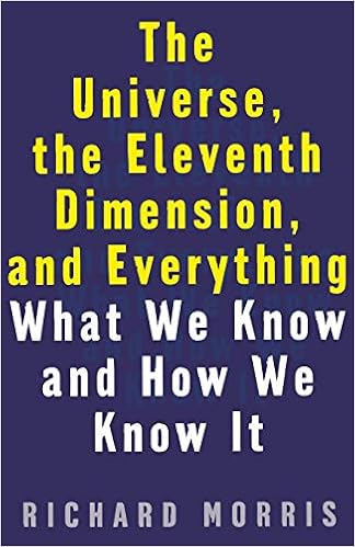 The Universe The Eleventh Dimension And Everything What We Know And How We Know It Morris Richard 9781568581408 Amazon Com Books