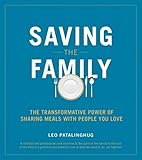 Saving the Family: The Transformative Power of Sharing Meals with People You Love by Leo Patalinghug