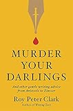 Murder Your Darlings: And Other Gentle Writing Advice from Aristotle to Zinsser