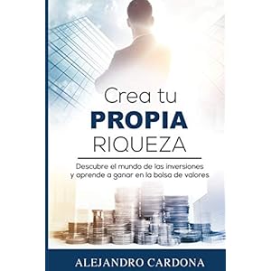 Crea tu Propia Riqueza: Descubre el mundo de las inversiones y aprende a invertir en la bolsa de valores (Spanish Edition)
