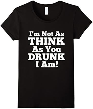 Women's I'm Not As Think As You Drunk I Am Humor Gag Shirt Dark Medium Black