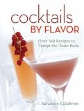 Cocktails by Flavor: Over 340 Recipes to Tempt the Taste Buds by 