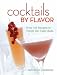 Cocktails by Flavor: Over 340 Recipes to Tempt the Taste Buds by 