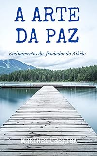 Livro A Arte da Paz : Ensinamentos do Fundador do Aikido