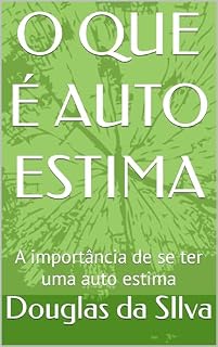 Livro O QUE É AUTO ESTIMA : A importância de se ter uma auto estima
